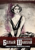 Книга Белый Шанхай. Роман о русских эмигрантах в Китае