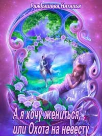 Книга А я хочу жениться, или Охота на невесту (СИ)