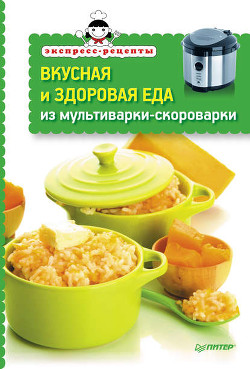 Книга Вкусная и здоровая еда из мультиварки-скороварки