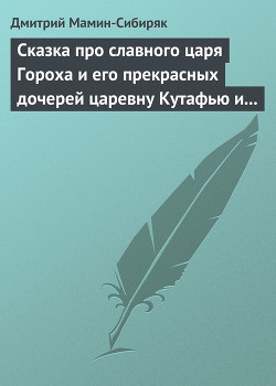Книга Сказка про славного царя Гороха и его прекрасных дочерей царевну Кутафью и царевну Горошинку