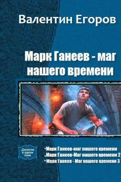 Книга Марк Ганеев - маг нашего времени. Трилогия (СИ)
