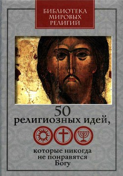 Книга 50 религиозных идей, которые никогда не понравятся Богу
