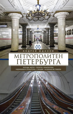 Книга Метрополитен Петербурга. Легенды метро, проекты, архитекторы, художники и скульпторы, станции, назем