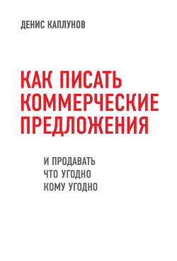 Книга Как писать коммерческие предложения и продавать что угодно кому угодно