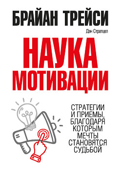 Книга Наука мотивации. Стратегии и приемы, благодаря которым мечты становятся судьбой