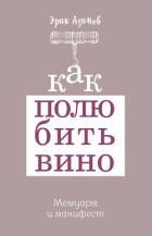 Книга Как полюбить вино: Мемуары и манифест