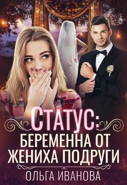 Книга Статус: беременна от жениха подруги (СИ)