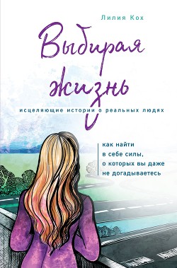 Книга Выбирая жизнь. Как найти в себе силы, о которых вы даже не догадываетесь