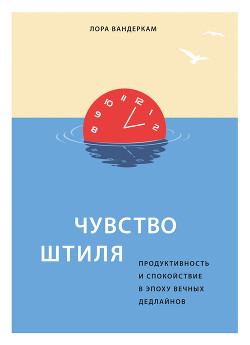 Книга Чувство штиля. Продуктивность и спокойствие в эпоху вечных дедлайнов