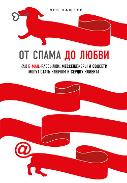 Книга От спама до любви. Как email-рассылки, мессенджеры и соцсети могут стать ключом к сердцу клиента