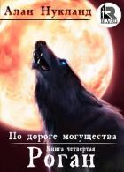 Книга По дороге могущества. Книга четвёртая: Роган (СИ)