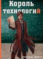 Книга Король технологий. Часть 1 (СИ)