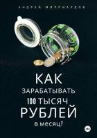 Книга Как зарабатывать 100 тысяч рублей в месяц?