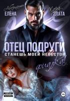 Книга Отец подруги. Станешь моей невестой, Фиалка!