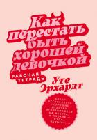 Книга Как перестать быть хорошей девочкой: Рабочая тетрадь