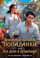 Книга Любовный напиток попаданки, или Все дело в пузырьках! (СИ)