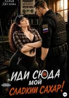 Книга Иди сюда мой сладкий сахар!