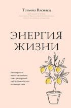 Книга Энергия жизни. Как сохранять и восстанавливать силы для хорошей работоспособности и самочувствия