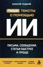 Книга Пиши тексты с помощью ИИ. Письма, сообщения, статьи быстрее и проще