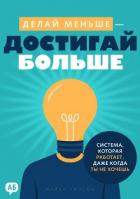 Книга Делай меньше – достигай больше. Система, которая работает, даже когда ты не хочешь